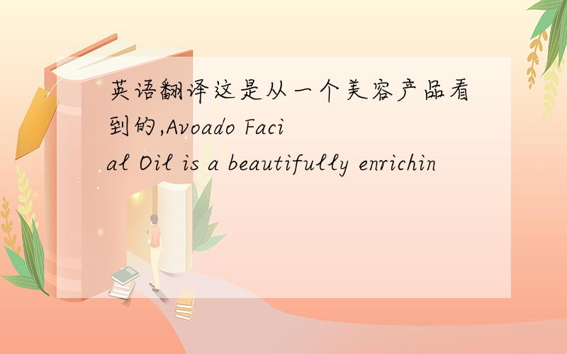 英语翻译这是从一个美容产品看到的,Avoado Facial Oil is a beautifully enrichin