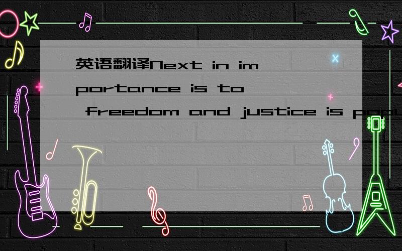 英语翻译Next in importance is to freedom and justice is popular