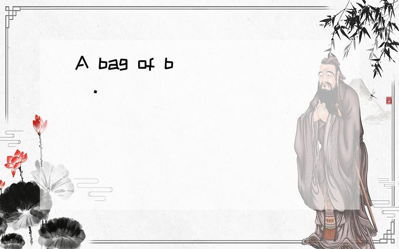 A bag of b_____.