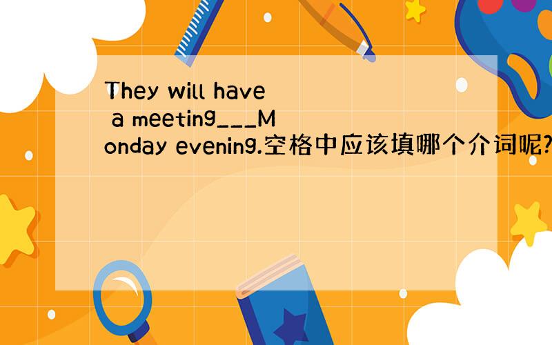 They will have a meeting___Monday evening.空格中应该填哪个介词呢?