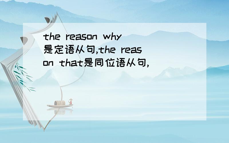 the reason why是定语从句,the reason that是同位语从句,