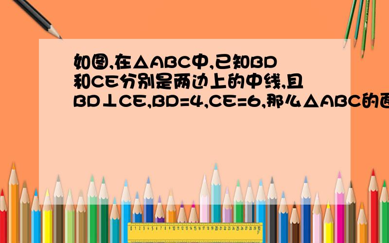 如图,在△ABC中,已知BD和CE分别是两边上的中线,且BD⊥CE,BD=4,CE=6,那么△ABC的面积等于多少?