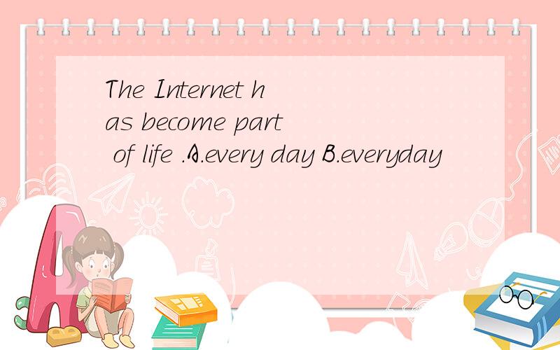 The Internet has become part of life .A.every day B.everyday