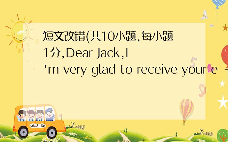 短文改错(共10小题,每小题1分,Dear Jack,I'm very glad to receive your e -