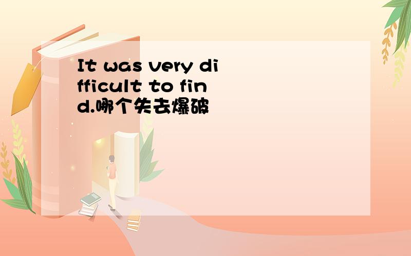 It was very difficult to find.哪个失去爆破