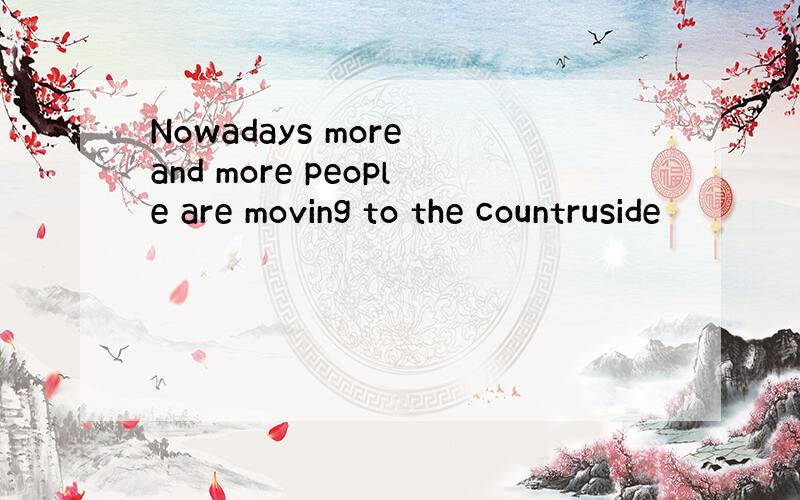 Nowadays more and more people are moving to the countruside