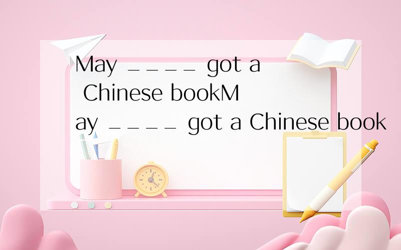 May ____ got a Chinese bookMay ____ got a Chinese book