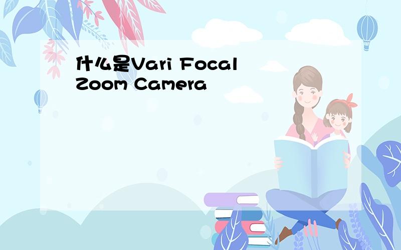 什么是Vari Focal Zoom Camera