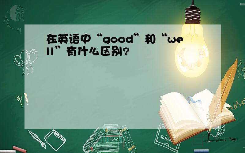 在英语中“good”和“well”有什么区别?