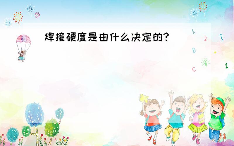 焊接硬度是由什么决定的?