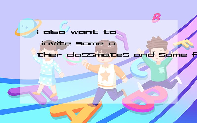 i also want to invite some other classmates and some friends