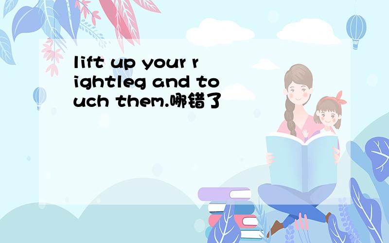 lift up your rightleg and touch them.哪错了