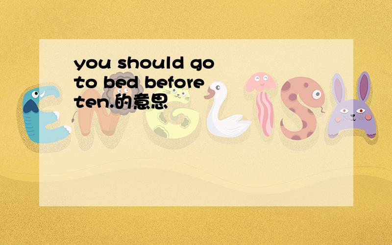 you should go to bed before ten.的意思
