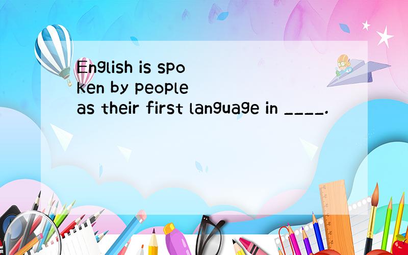 English is spoken by people as their first language in ____.