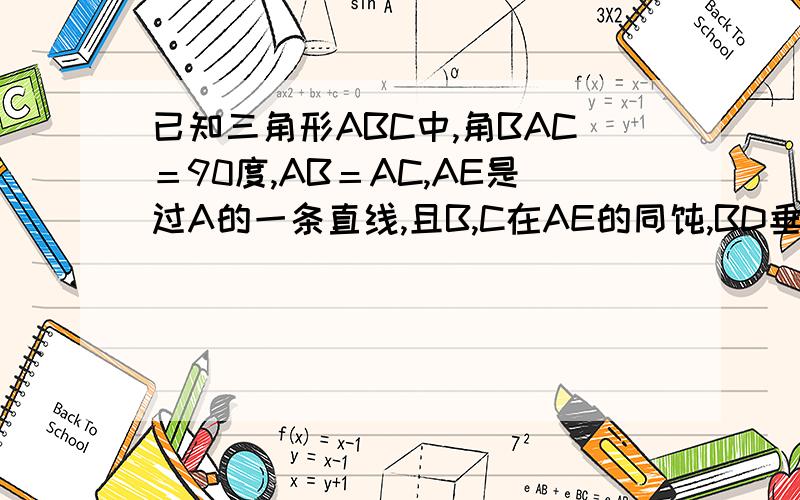 已知三角形ABC中,角BAC＝90度,AB＝AC,AE是过A的一条直线,且B,C在AE的同恻,BD垂直AE于D,CE垂直