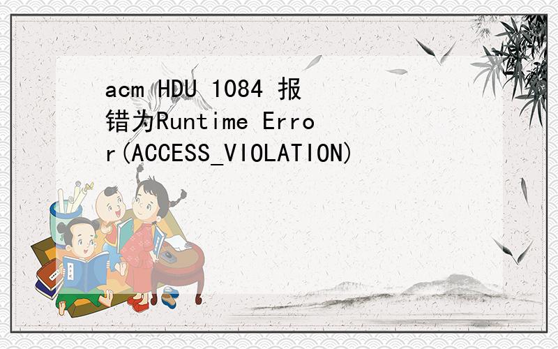 acm HDU 1084 报错为Runtime Error(ACCESS_VIOLATION)