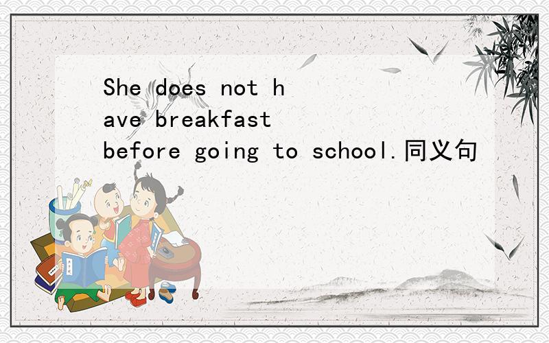 She does not have breakfast before going to school.同义句