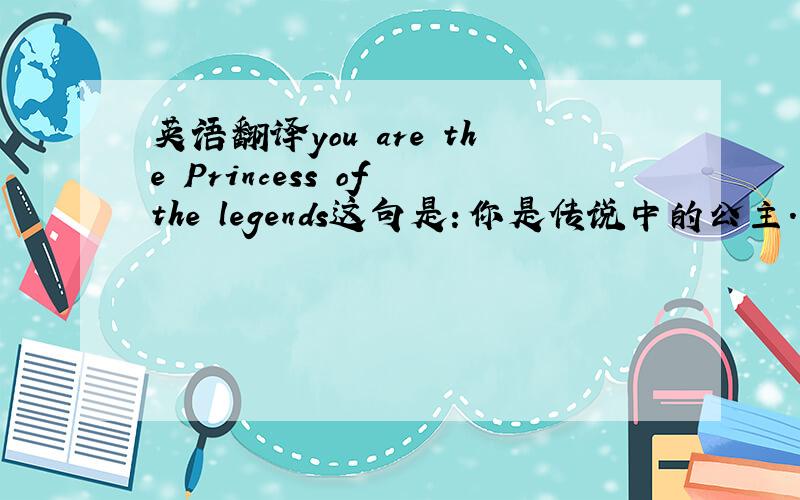 英语翻译you are the Princess of the legends这句是：你是传说中的公主．再加个”原来”呢