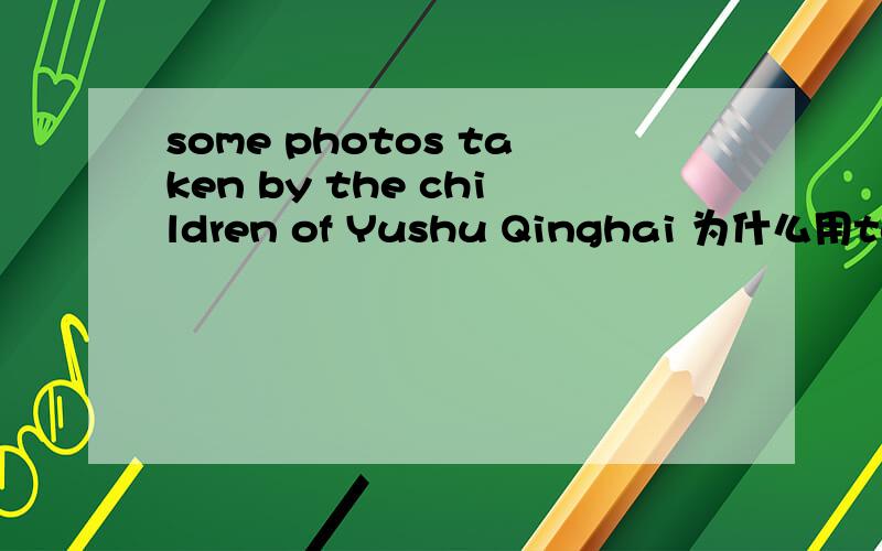 some photos taken by the children of Yushu Qinghai 为什么用taken