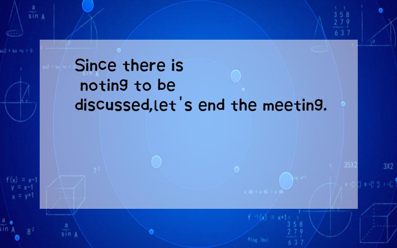 Since there is noting to be discussed,let's end the meeting.