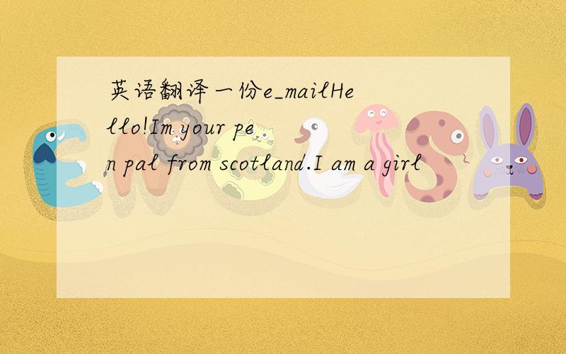 英语翻译一份e_mailHello!Im your pen pal from scotland.I am a girl