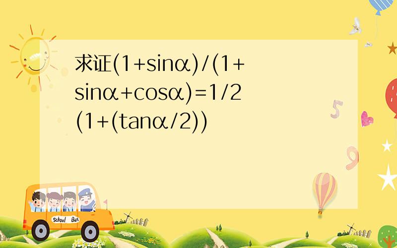 求证(1+sinα)/(1+sinα+cosα)=1/2(1+(tanα/2))