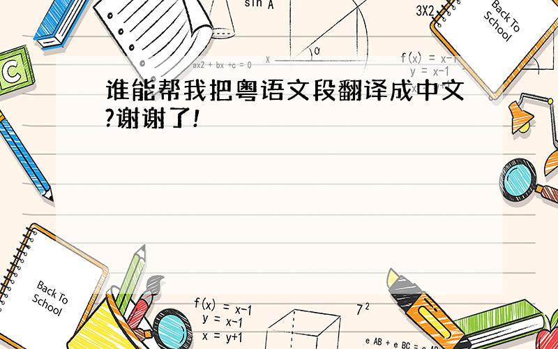 谁能帮我把粤语文段翻译成中文?谢谢了!