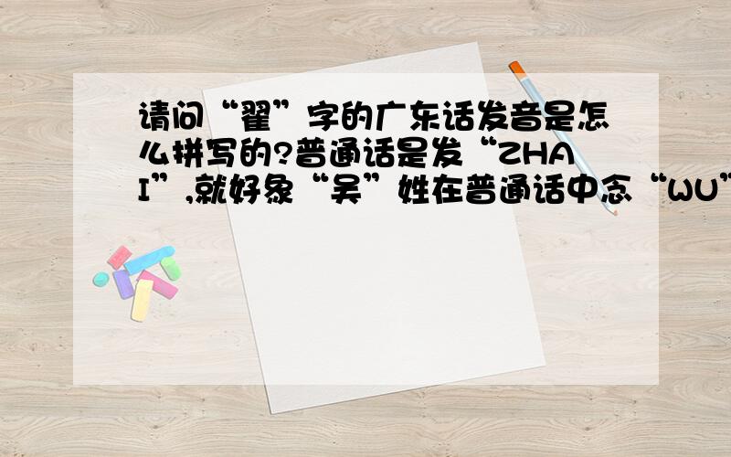 请问“翟”字的广东话发音是怎么拼写的?普通话是发“ZHAI”,就好象“吴”姓在普通话中念“WU” 而在广东话中发音为“N