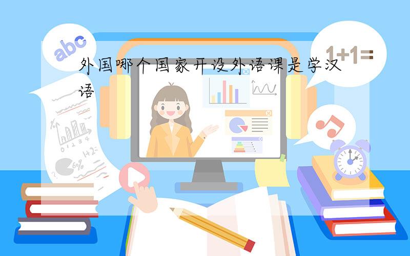 外国哪个国家开设外语课是学汉语