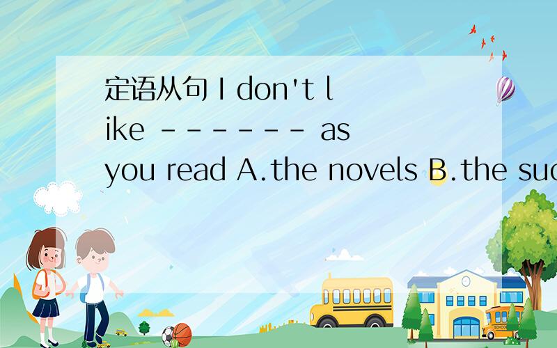 定语从句 I don't like ------ as you read A.the novels B.the such