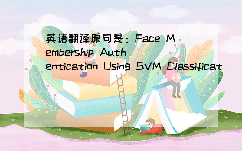 英语翻译原句是：Face Membership Authentication Using SVM Classificat