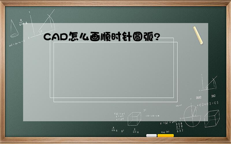 CAD怎么画顺时针圆弧?