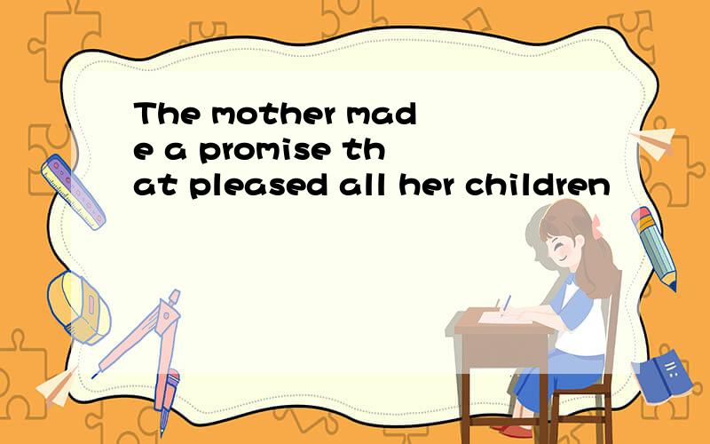The mother made a promise that pleased all her children
