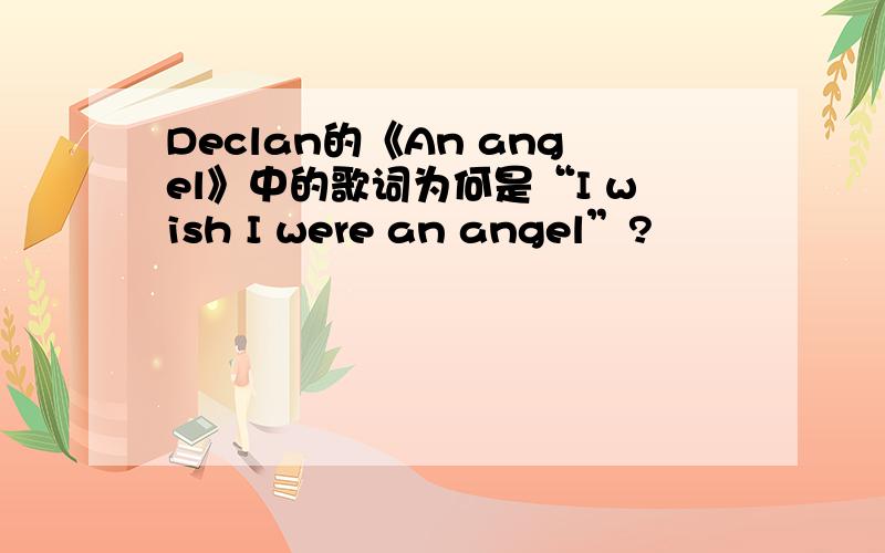 Declan的《An angel》中的歌词为何是“I wish I were an angel”?