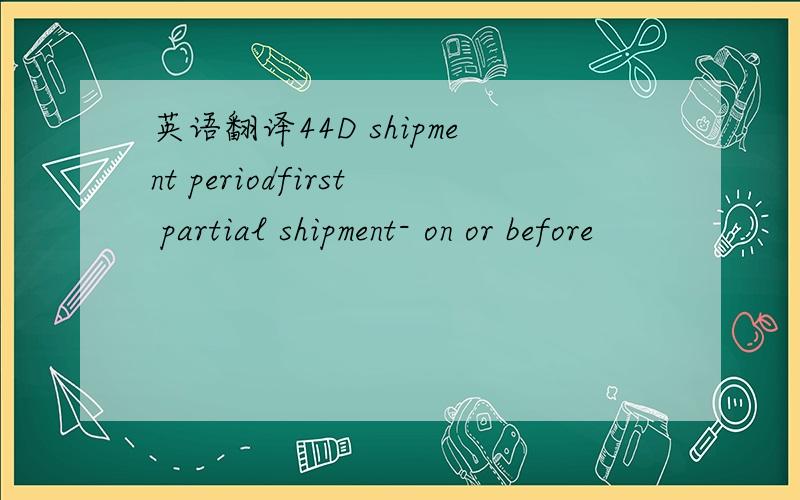 英语翻译44D shipment periodfirst partial shipment- on or before