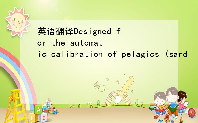 英语翻译Designed for the automatic calibration of pelagics (sard