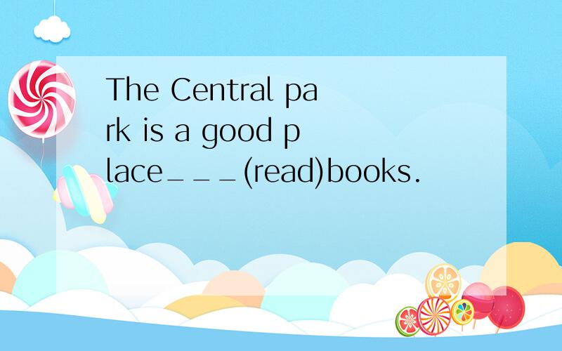 The Central park is a good place___(read)books.