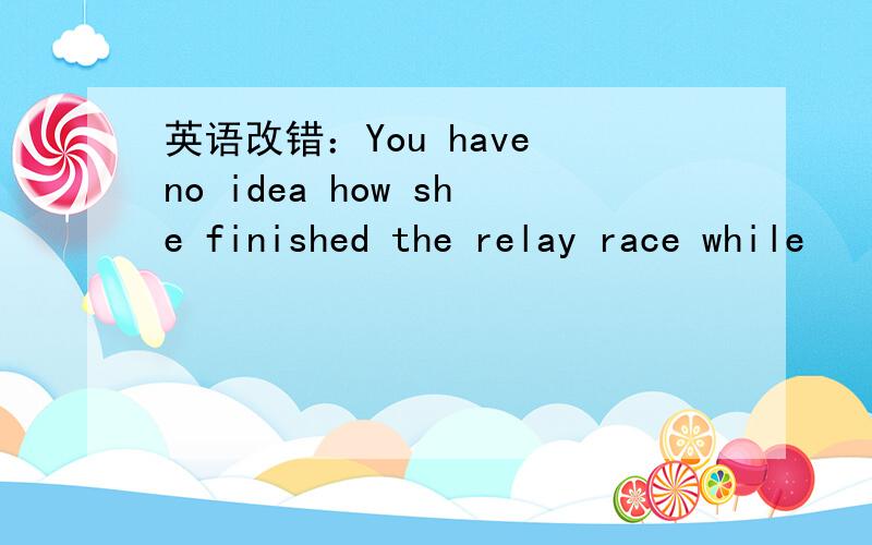 英语改错：You have no idea how she finished the relay race while