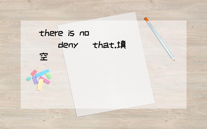 there is no ( )(deny) that.填空
