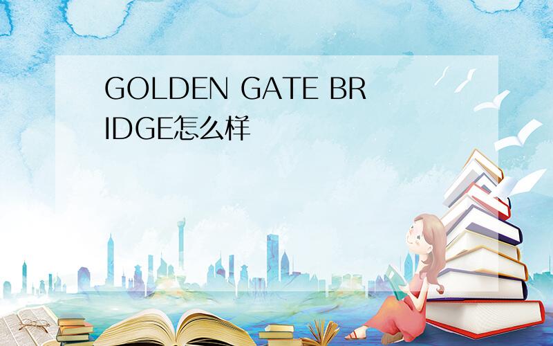 GOLDEN GATE BRIDGE怎么样