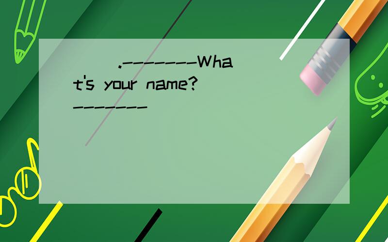 ( ).-------What's your name?-------_______________ A.It's Mi