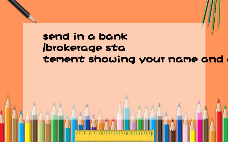 send in a bank/brokerage statement showing your name and add