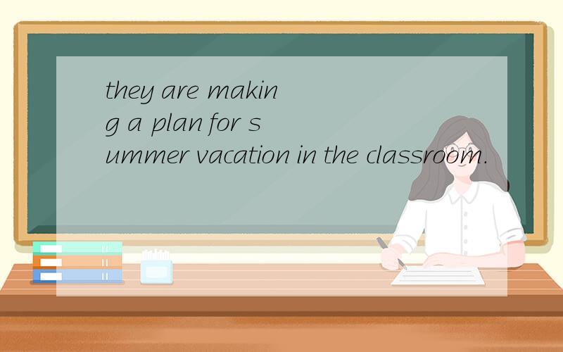 they are making a plan for summer vacation in the classroom.