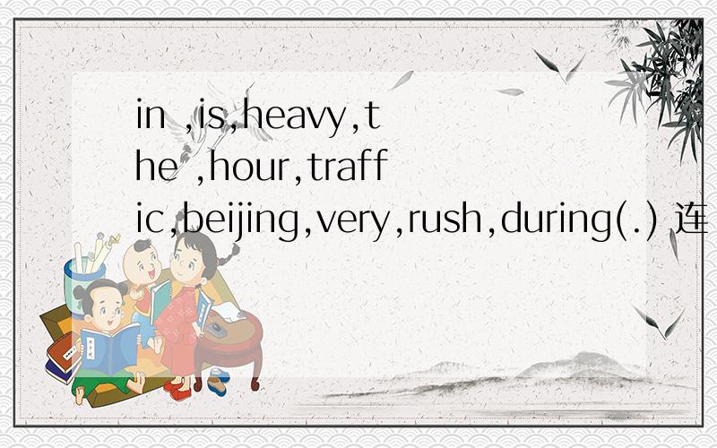 in ,is,heavy,the ,hour,traffic,beijing,very,rush,during(.) 连