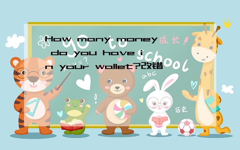How many money do you have in your wallet?改错