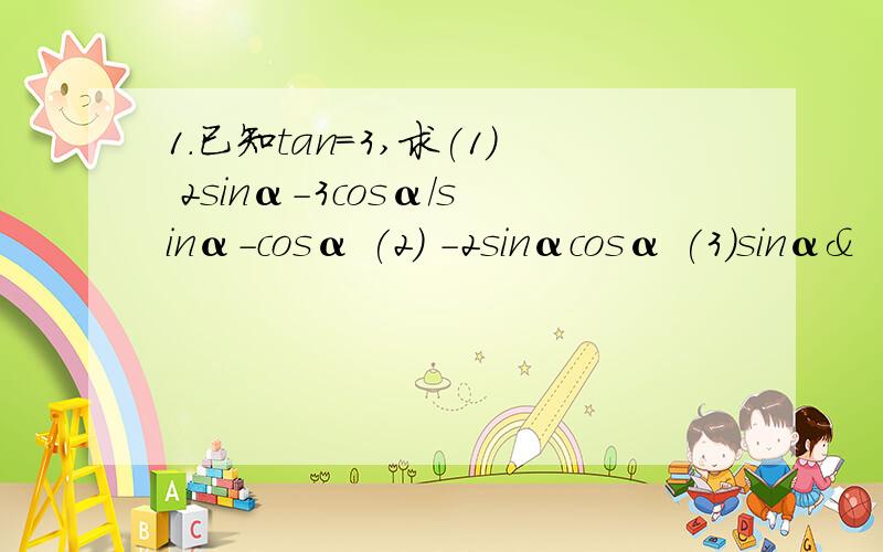 1.已知tan=3,求(1) 2sinα-3cosα/sinα-cosα (2) -2sinαcosα (3)sinα&