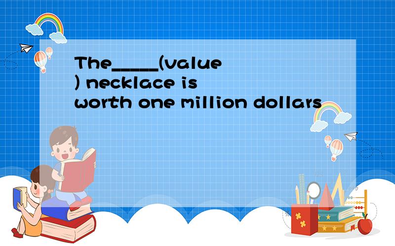 The_____(value) necklace is worth one million dollars