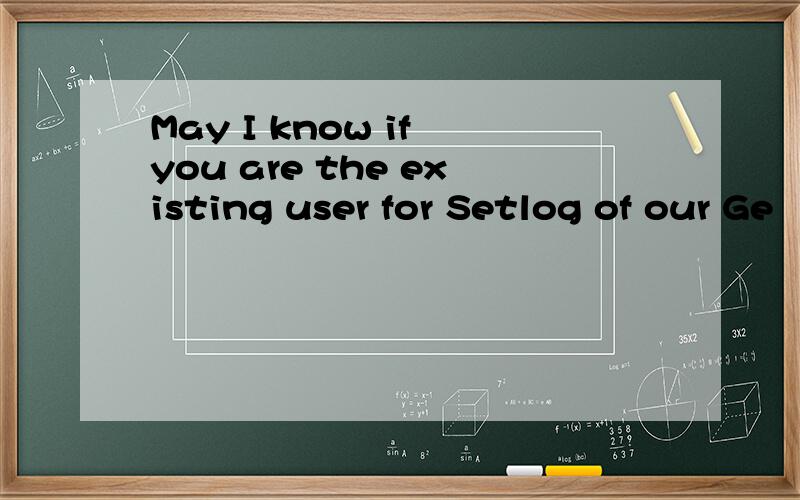 May I know if you are the existing user for Setlog of our Ge