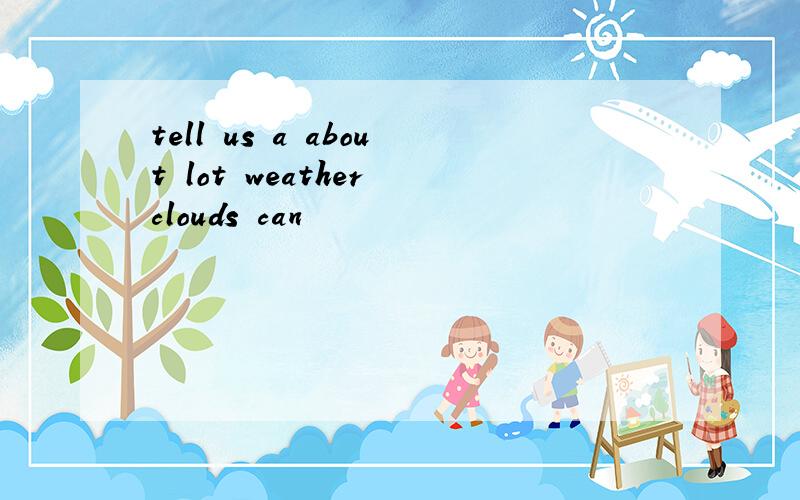 tell us a about lot weather clouds can