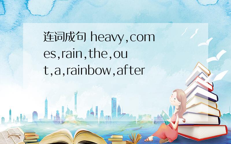 连词成句 heavy,comes,rain,the,out,a,rainbow,after